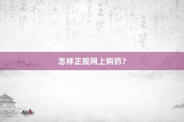 怎样正规网上购药?