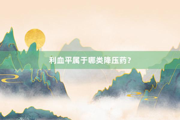 利血平属于哪类降压药?